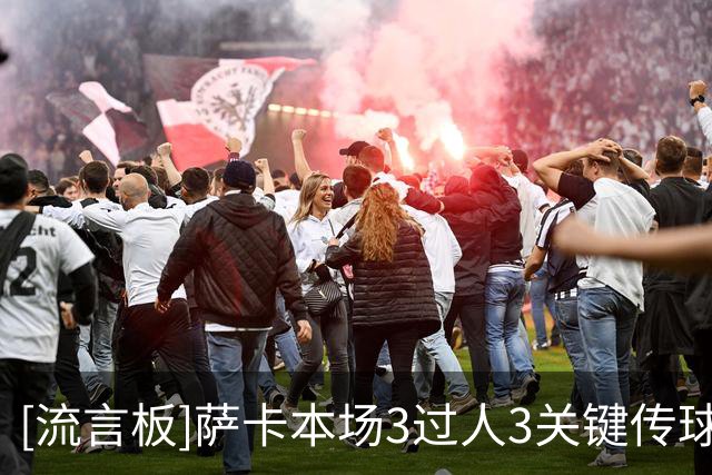 [流言板]萨卡本场3过人3关键传球，对抗9胜5，错失1次绝对机会